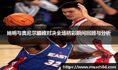 姚明与奥尼尔巅峰对决全场精彩瞬间回顾与分析